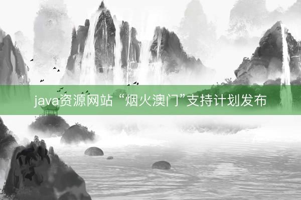 java资源网站 “烟火澳门”支持计划发布
