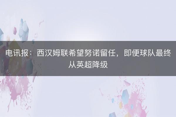 电讯报：西汉姆联希望努诺留任，即便球队最终从英超降级