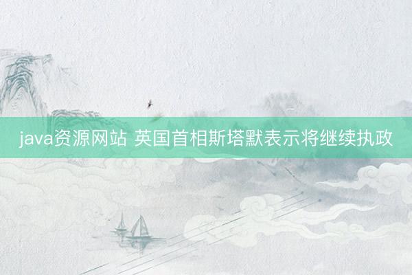 java资源网站 英国首相斯塔默表示将继续执政
