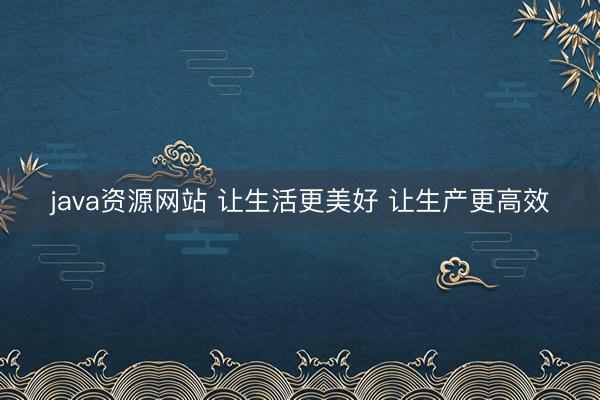 java资源网站 让生活更美好 让生产更高效