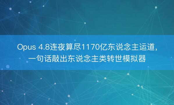 Opus 4.8连夜算尽1170亿东说念主运道,一句话敲出东说念主类转世模拟器