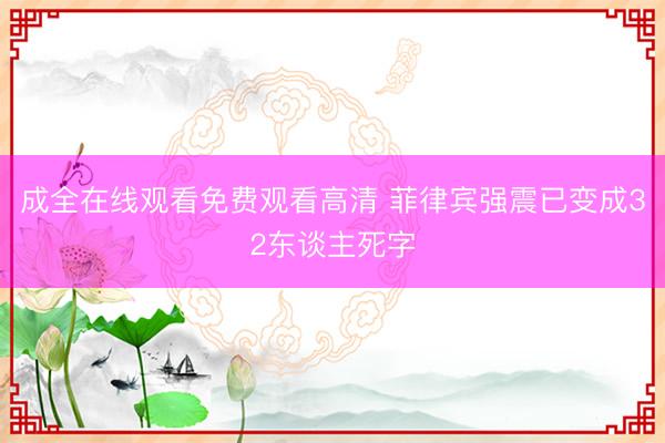 成全在线观看免费观看高清 菲律宾强震已变成32东谈主死字